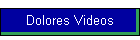 Dolores Videos