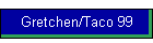 Gretchen/Taco 99