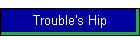 Trouble's Hip
